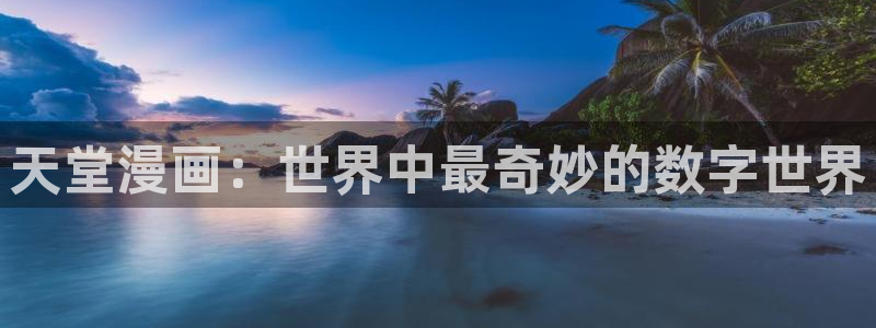 歪歪漫画在线漫画：天堂漫画：世界中最奇妙的数字世界