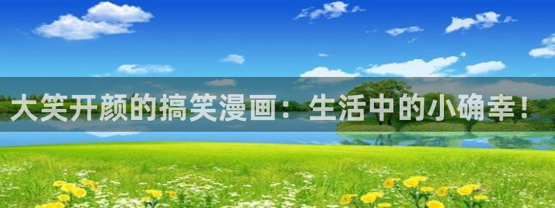 免费看歪歪漫画：大笑开颜的搞笑漫画：生活中的小确幸！