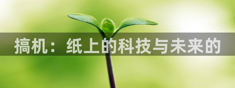 歪歪漫画未删减：搞机：纸上的科技与未来的