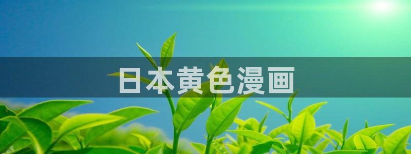 歪歪漫画平台免费观看：日本黄色漫画