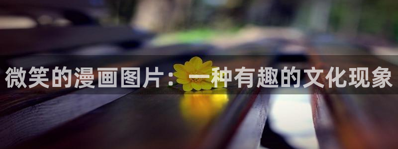 歪歪漫画官方在线观看：微笑的漫画图片：一种有趣的文化现象